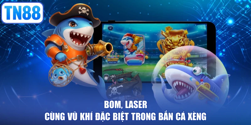 Bom, laser cùng vũ khí đặc biệt trong bắn cá xèng