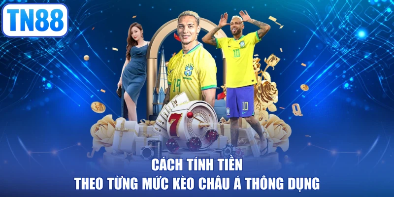 Cách tính tiền theo từng mức kèo châu Á thông dụng