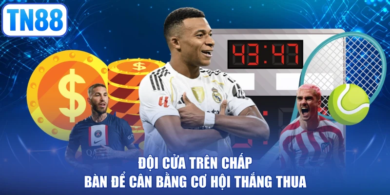 Đội cửa trên chấp bàn để cân bằng cơ hội thắng thua
