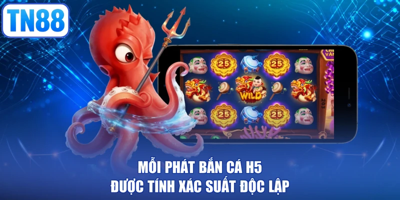 Mỗi phát bắn cá H5 được tính xác suất độc lập