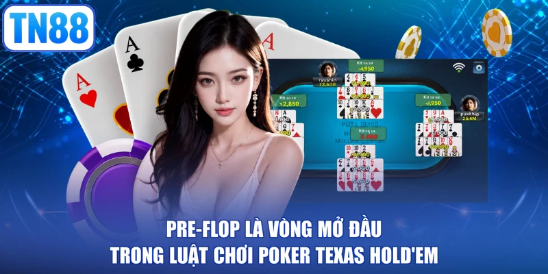 Pre-flop là vòng mở đầu trong luật chơi poker Texas Hold'em