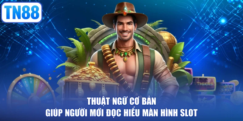 Thuật ngữ cơ bản giúp người mới đọc hiểu màn hình slot