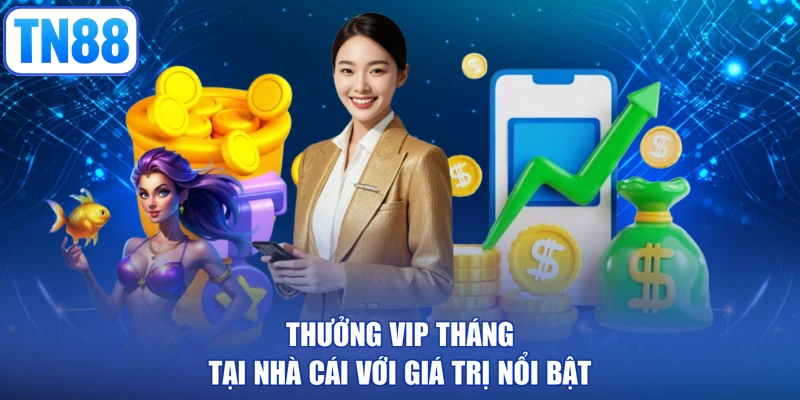Thưởng VIP tháng tại nhà cái với giá trị nổi bật