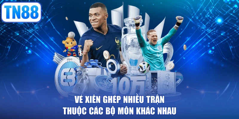 Vé xiên ghép nhiều trận thuộc các bộ môn khác nhau